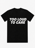 Too Loud To Care - T-Shirt